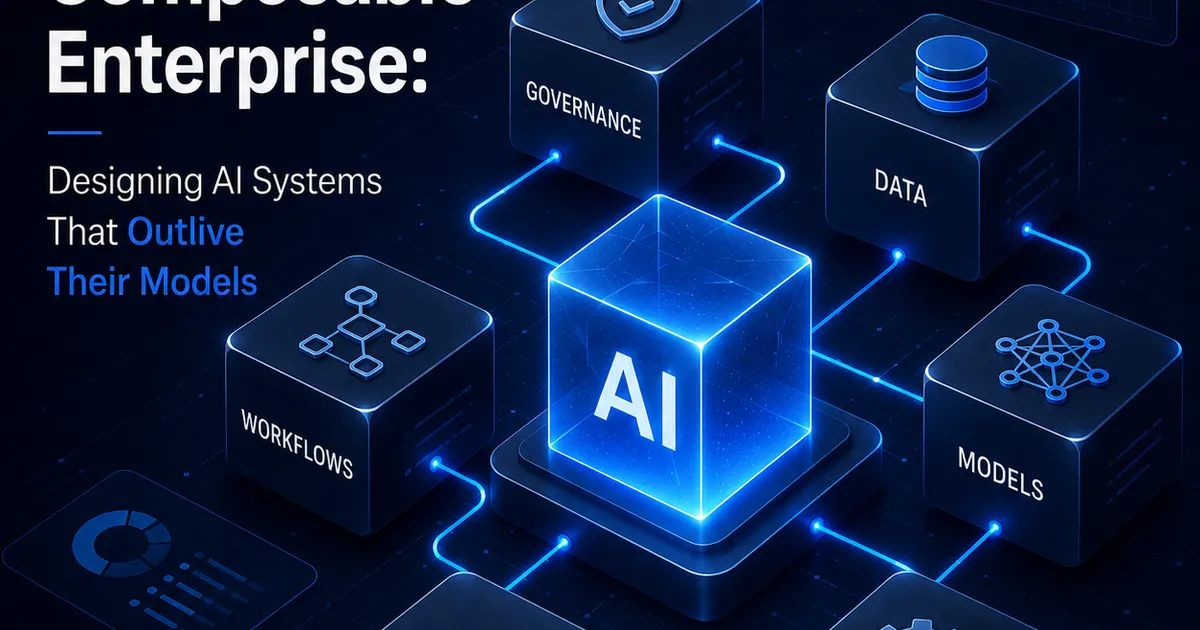 The Composable Enterprise: Designing AI Systems That Outlive Their Models